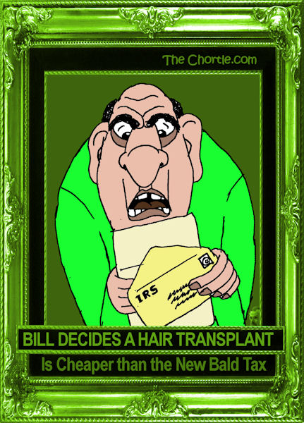 Bill decides a hair transplant is cheaper than the New Bald Tax