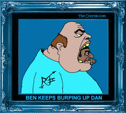Ben keeps burping up Dan