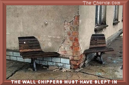 The wall chippers must have slept in.