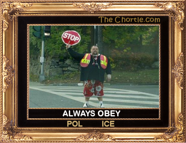 Always obey POL ICE