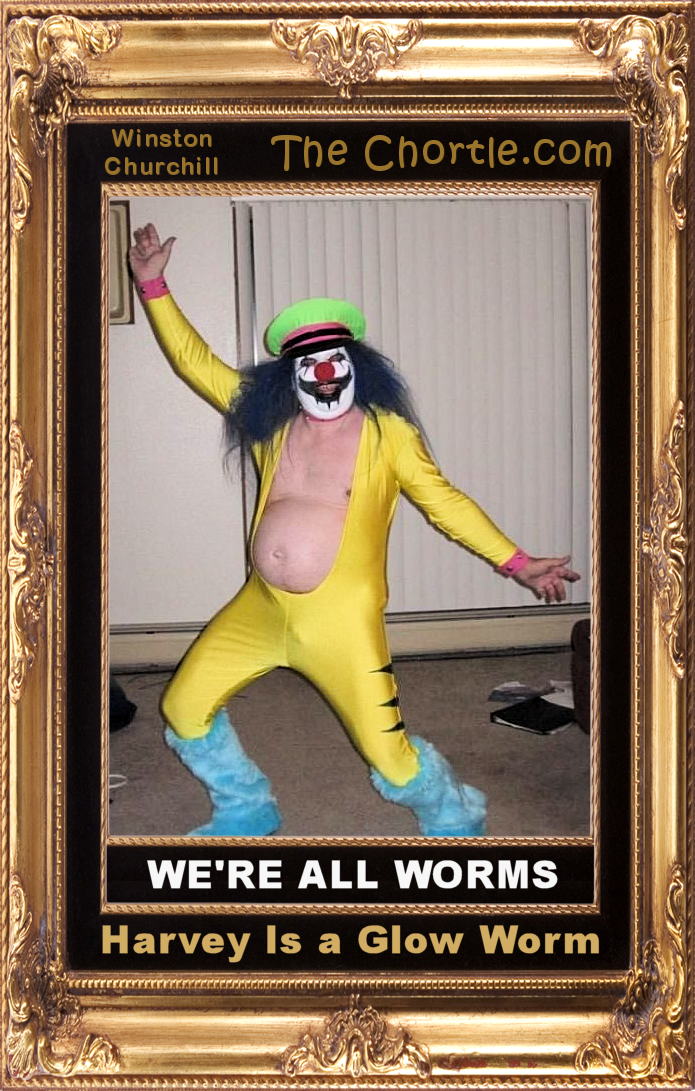 We're all worms.  Harvey is a glow worm.
