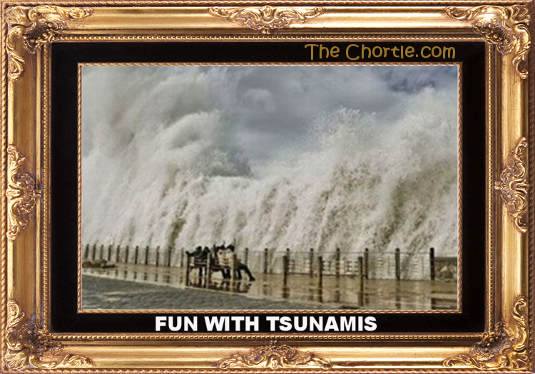 Fun with tsunamis.