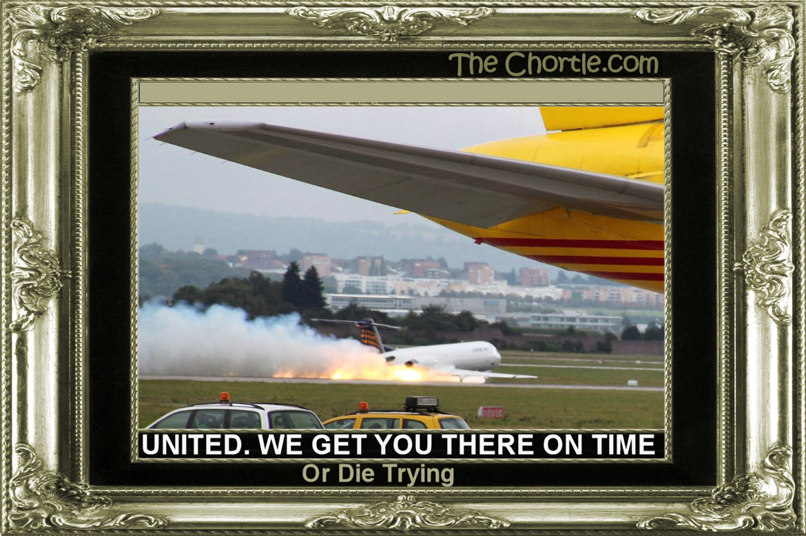 United. We get you there on time or die trying.