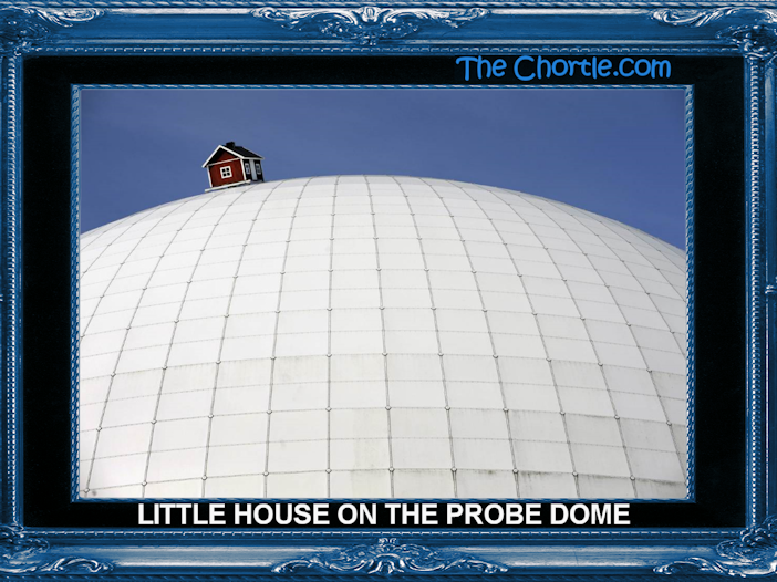 Little House on the Probe Dome