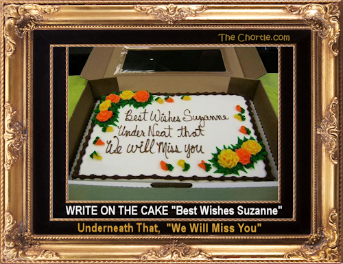 Write on the cake "Best Wishes Suzanne." Underneath that, "We will miss you."