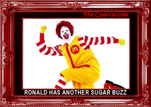 Ronald has another sugar buzz