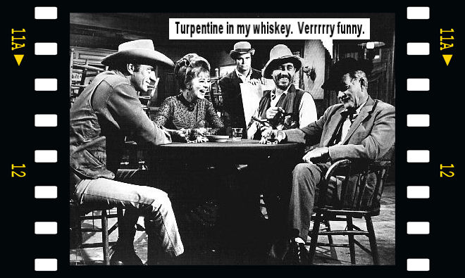 Turpentine in my whiskey. Verrrry funny.