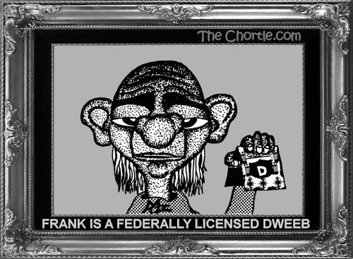 Frank is a federally licensed Dweeb