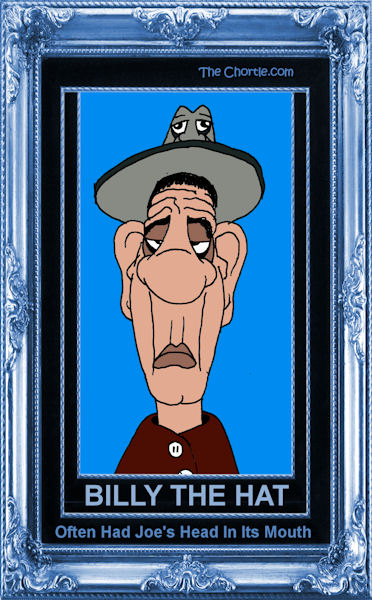 Billy the Hat often had Joe's head in its mouth