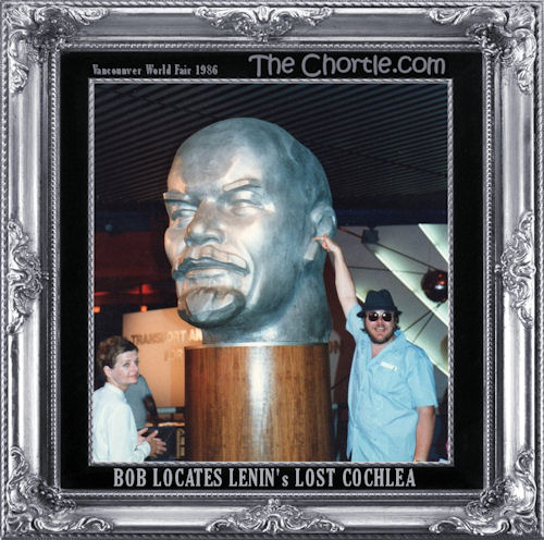 Bob locates Lenin's lost cochlea.