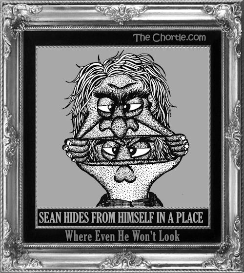 Sean hides from himself in a place where even he won't look