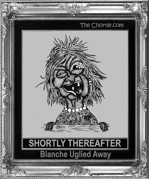 Shortly thereafter, Blanche uglied away