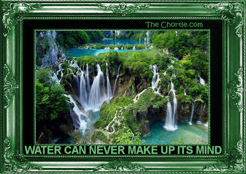 Water can never make up its mind