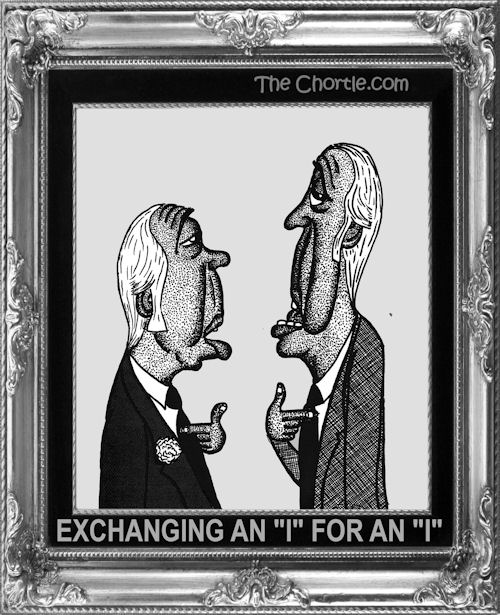 Exchanging an "I" for and "I"