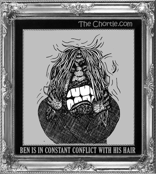 Ben is in constant conflict with his hair.