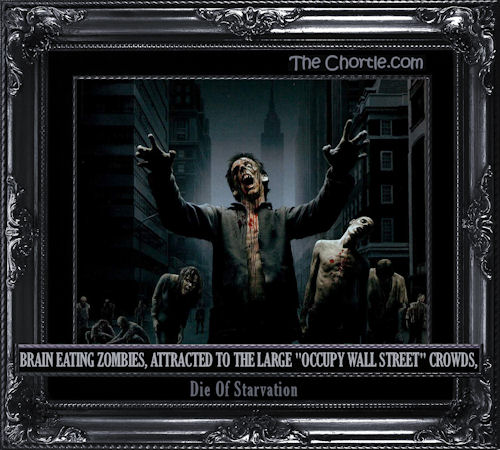 Brain eating zombies, attracted to the large "Occupy Wall Street" crowds, dis of starvation