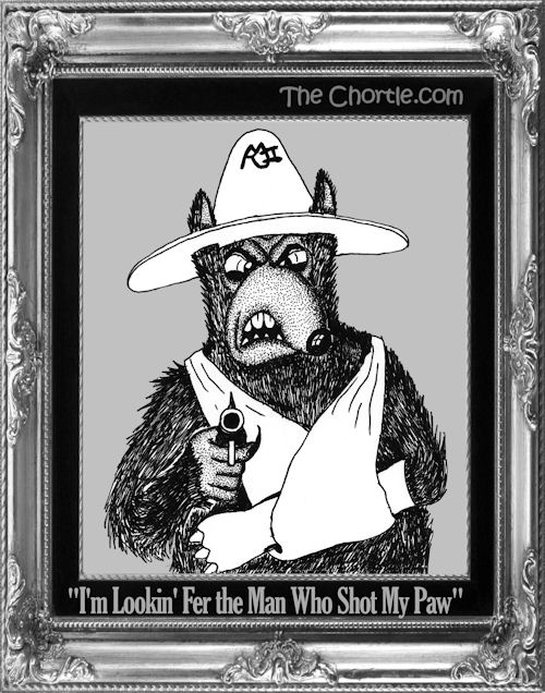 "I'm lookin' fer the man who shot my paw"