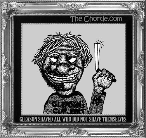 Gleason shaved all who did not shave themselves