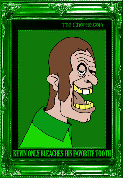 Kevin only bleaches his favorite tooth