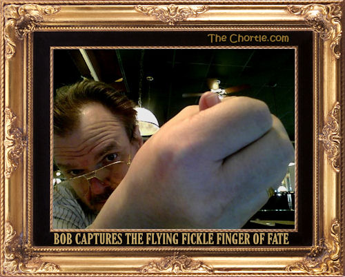 Bob captures the flying fickle finger of fate