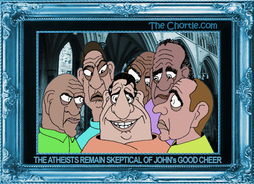 The atheists remain skeptical of John's good cheer