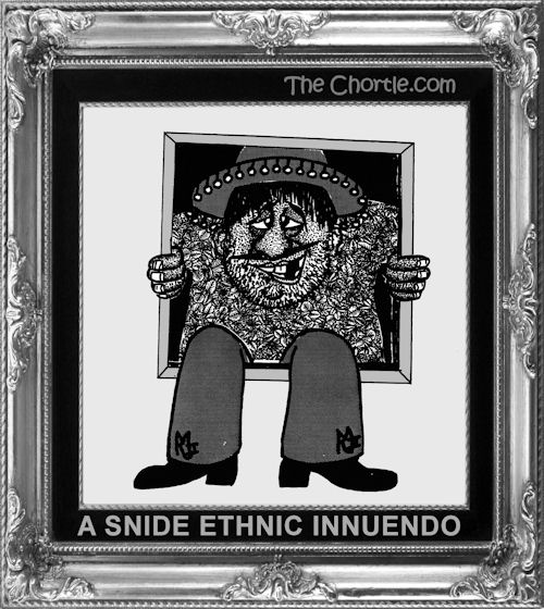 A snide ethnic innuendo