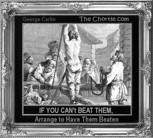 If you can't beat them, arrange to have them beaten