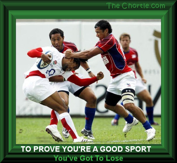 To prove you're a good sport, you've got to lose.