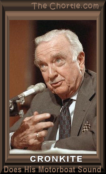 Cronkite does his motorboat sound.