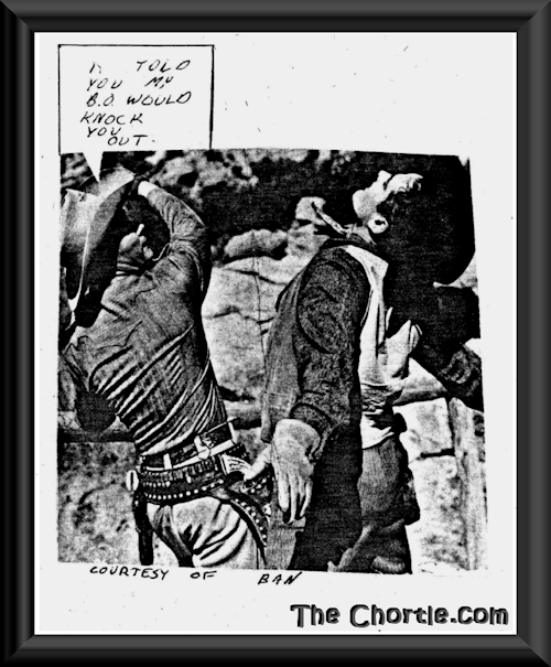 I told you my B.O. would knock you out (Courtesy of Ban)