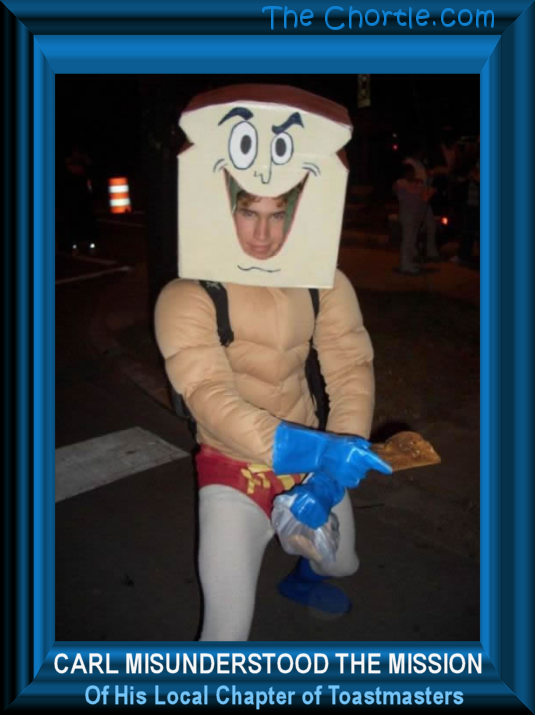 Carl misunderstood the mission of his local chapter of Toastmasters.