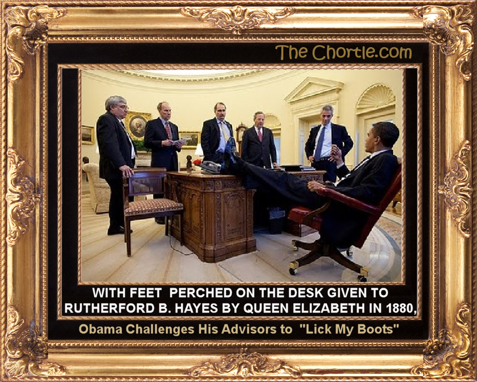 With feet perced on the desk given to Ruterford B. Hayes by Queen Elizabet in 1880, Obama callenges his advisors to "Lick my boots."