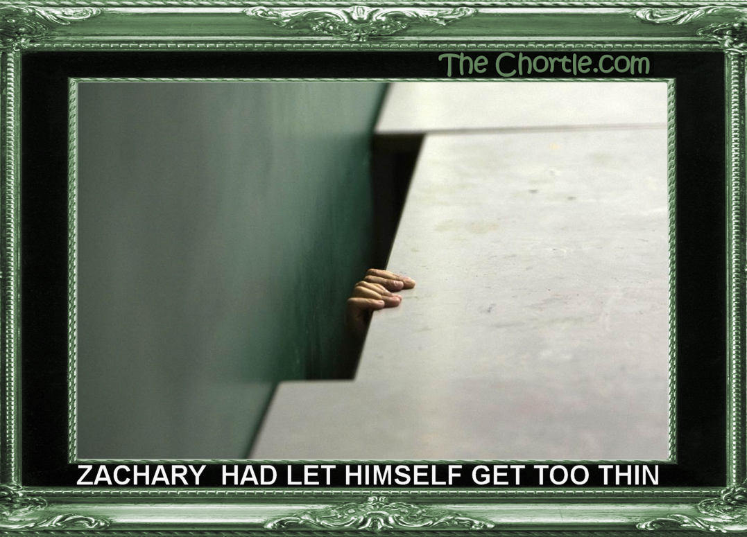 Zachary had let himself get too thin